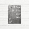 When nothing goes right go left Metal Sign